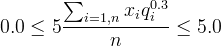 0.0 \le 5 \frac{ \sum_{i=1,n} x_i q_i^{0.3} }{n}  \le 5.0