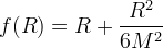 f(R) = R + \frac{R^2}{6 M^2}