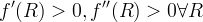 f'(R) > 0, f''(R) > 0 \forall R