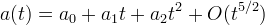 a(t) = a_0 + a_1 t + a_2 t^2 + O(t^{5/2})