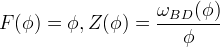 F(\phi) = \phi, Z(\phi) = \frac{\omega_{BD}(\phi)}{\phi}