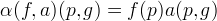 \alpha(f,a)(p,g) = f(p) a(p,g)