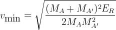 v_{\mbox{min}} = \sqrt{ { (M_A + M_{A'})^2 E_R \over 2 M_A M_{A'}^2 } }