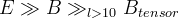 E \gg  B \gg_{l>10} B_{tensor}