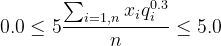 0.0 \le 5 \frac{ \sum_{i=1,n} x_i q_i^{0.3} }{n}  \le 5.0